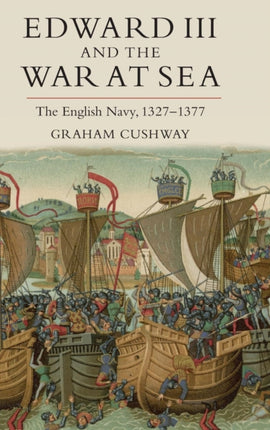 Edward III and the War at Sea: The English Navy, 1327-1377