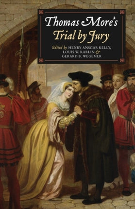 Thomas More's Trial by Jury: A Procedural and Legal Review with a Collection of Documents