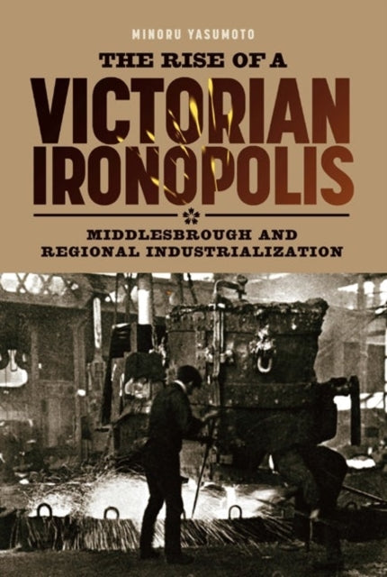 The Rise of a Victorian Ironopolis: Middlesbrough and Regional Industrialization