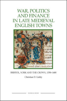 War, Politics and Finance in Late Medieval English Towns: Bristol, York and the Crown, 1350-1400