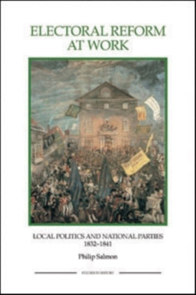 Electoral Reform at Work: Local Politics and National Parties, 1832-1841