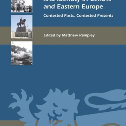 Heritage, Ideology, and Identity in Central and Eastern Europe: Contested Pasts, Contested Presents