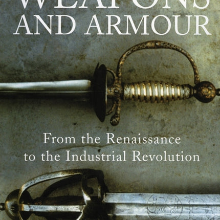 European Weapons and Armour: From the Renaissance to the Industrial Revolution