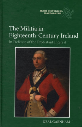 The Militia in Eighteenth-Century Ireland: In Defence of the Protestant Interest