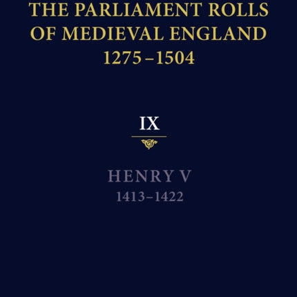 The Parliament Rolls of Medieval England, 1275-1504: IX: Henry V. 1413-1422