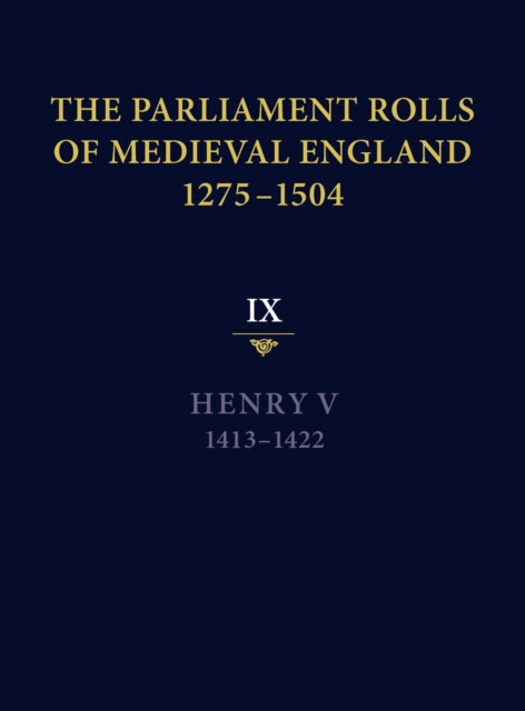 The Parliament Rolls of Medieval England, 1275-1504: IX: Henry V. 1413-1422