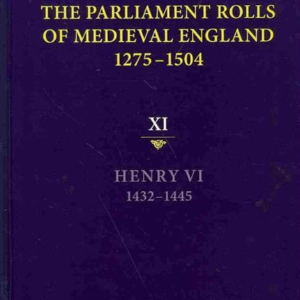 The Parliament Rolls of Medieval England, 1275-1504: XI: Henry VI. 1432-1445