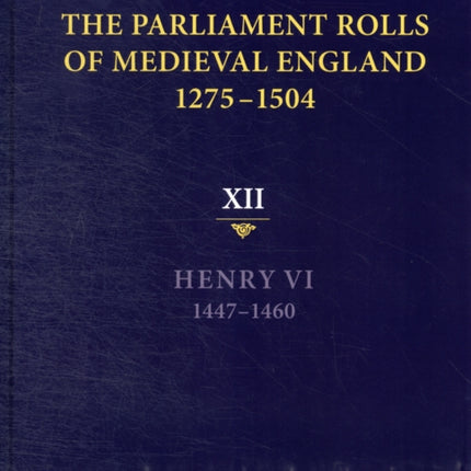 The Parliament Rolls of Medieval England, 1275-1504: XII: Henry VI. 1447-1460