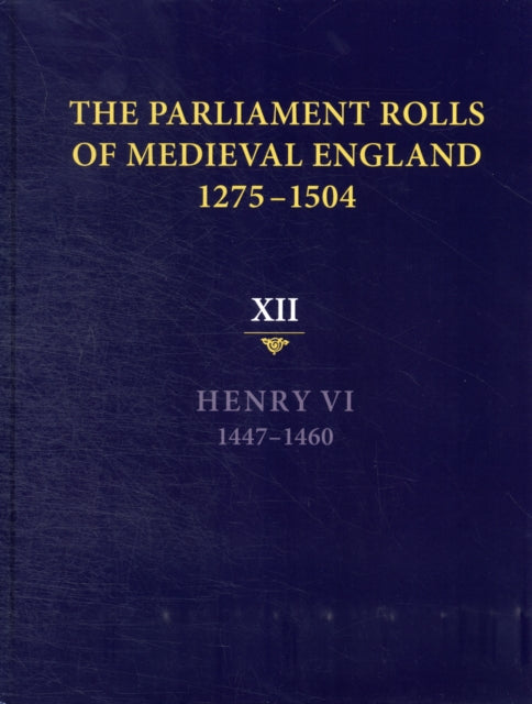 The Parliament Rolls of Medieval England, 1275-1504: XII: Henry VI. 1447-1460