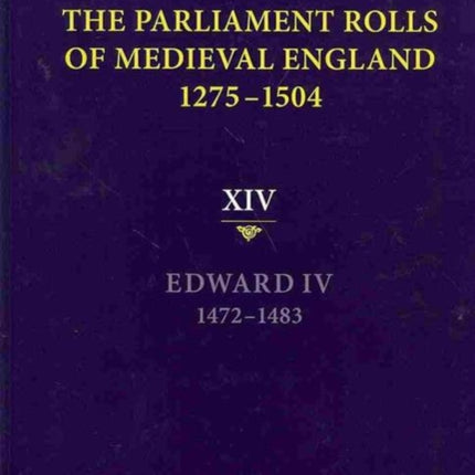 The Parliament Rolls of Medieval England, 1275-1504: XIV: Edward IV. 1472-1483