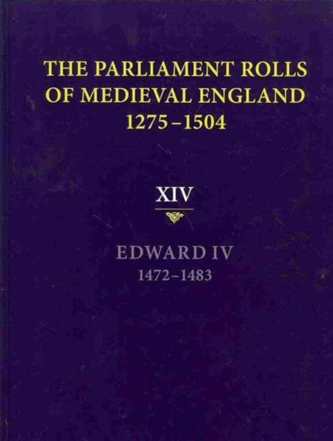 The Parliament Rolls of Medieval England, 1275-1504: XIV: Edward IV. 1472-1483