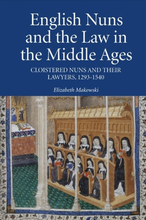 English Nuns and the Law in the Middle Ages: Cloistered Nuns and Their Lawyers, 1293-1540