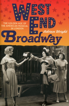 West End Broadway: The Golden Age of the American Musical in London