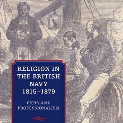 Religion in the British Navy, 1815-1879: Piety and Professionalism