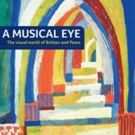 A Musical Eye: The Visual World of Britten and Pears