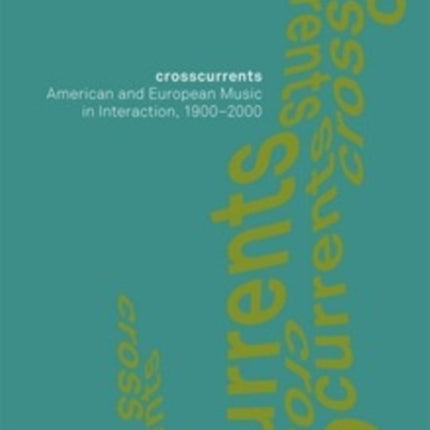 Crosscurrents: American and European Music in Interaction, 1900-2000