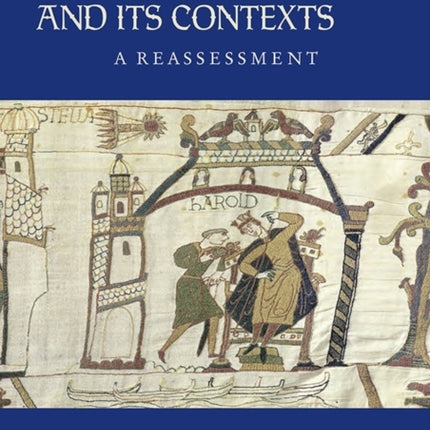 The Bayeux Tapestry and Its Contexts: A Reassessment