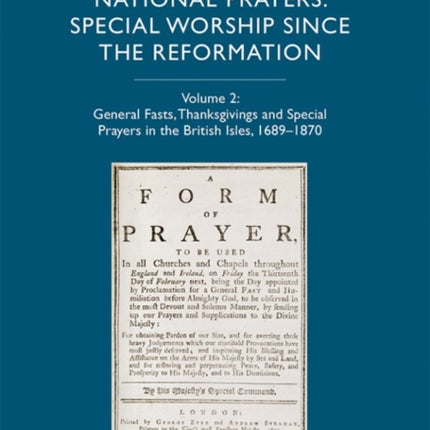 National Prayers: Special Worship since the Reformation: Volume 2: General Fasts, Thanksgivings and Special Prayers in the British Isles, 1689-1870