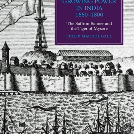 Naval Resistance to Britain's Growing Power in India, 1660-1800: The Saffron Banner and the Tiger of Mysore