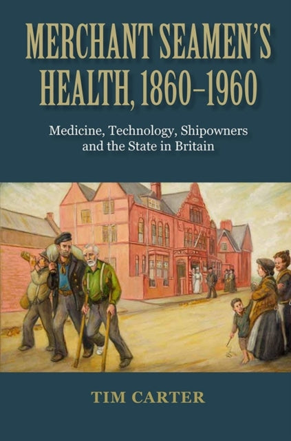 Merchant Seamen's Health, 1860-1960: Medicine, Technology, Shipowners and the State in Britain