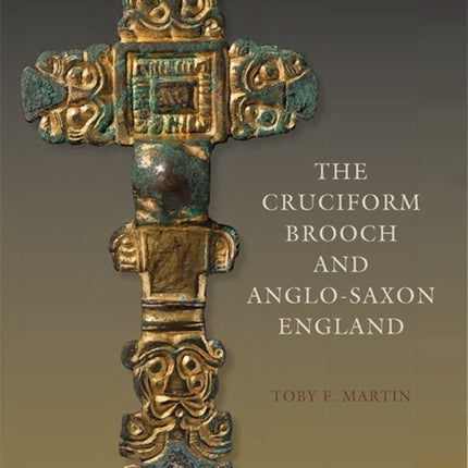 The Cruciform Brooch and Anglo-Saxon England