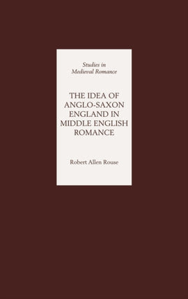 The Idea of Anglo-Saxon England in Middle English Romance