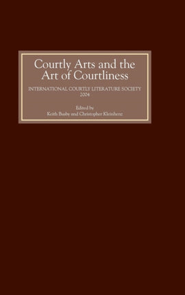 Courtly Arts and the Art of Courtliness: Selected Papers from the Eleventh Triennial Congress of the International Courtly Literature Society, University of Wisconsin-Madison, 29 July-4 August 2004