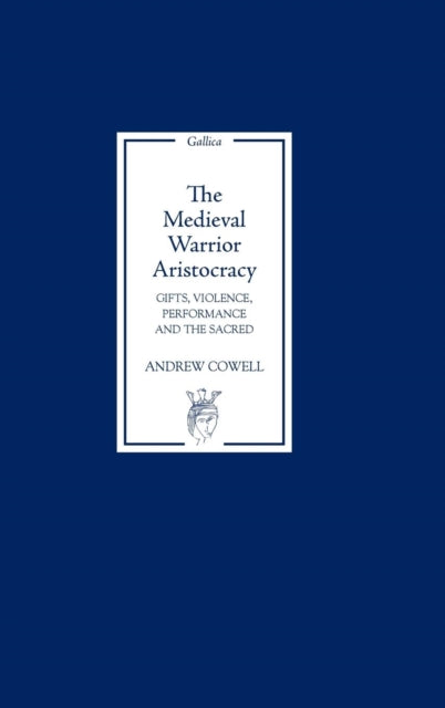 The Medieval Warrior Aristocracy: Gifts, Violence, Performance, and the Sacred