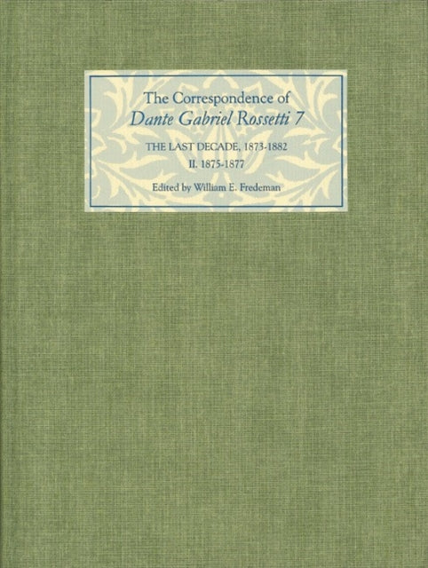 The Correspondence of Dante Gabriel Rossetti 7: The Last Decade, 1873-1882: Kelmscott to Birchington II. 1875-1877.