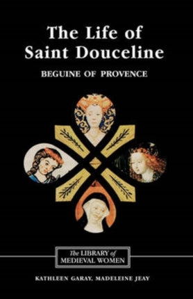 The Life of Saint Douceline, a Beguine of Provence: Translated from the Occitan with Introduction, Notes and Interpretive Essay