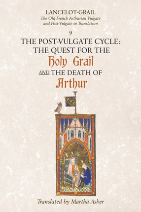 Lancelot-Grail: 9. The Post-Vulgate Cycle. The Quest for the Holy Grail and The Death of Arthur: The Old French Arthurian Vulgate and Post-Vulgate in Translation