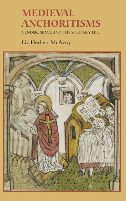 Medieval Anchoritisms: Gender, Space and the Solitary Life