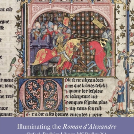 Illuminating the Roman d'Alexandre: Oxford, Bodleian Library, MS Bodley 264: The Manuscript as Monument