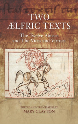 Two Ælfric Texts: "The Twelve Abuses" and "The Vices and Virtues": An Edition and Translation of Ælfric's Old English Versions of De duodecim abusivis and De octo vitiis et de duodecim abusivis