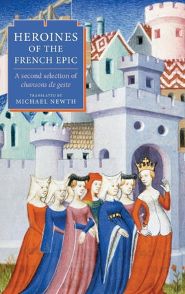 Heroines of the French Epic: A second selection of chansons de geste