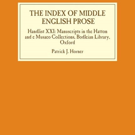 The Index of Middle English Prose: Handlist XXI: Manuscripts in the Hatton and e Musaeo  Collections, Bodleian Library, Oxford