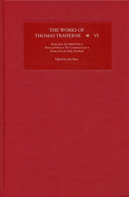 The Works of Thomas Traherne VI: Poems from the "Dobell Folio", Poems of Felicity, The Ceremonial Law, Poems from the "Early Notebook"