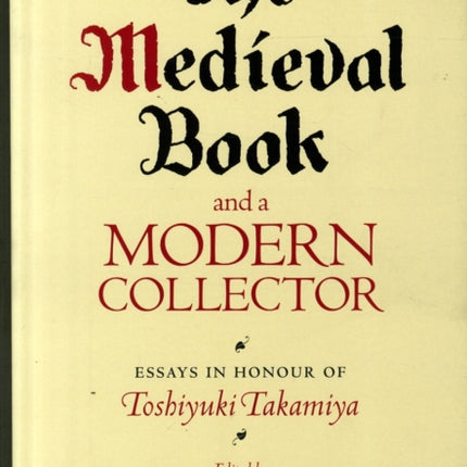 The Medieval Book and a Modern Collector: Essays in Honour of Toshiyuki Takamiya