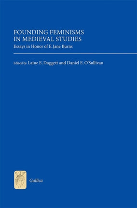 Founding Feminisms in Medieval Studies: Essays in Honor of E. Jane Burns