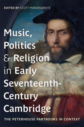 Music Politics and Religion in Early Seventeenth Century Cambridge  The Peterhouse Partbooks in Context