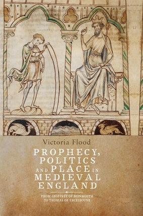 Prophecy, Politics and Place in Medieval England: From Geoffrey of Monmouth to Thomas of Erceldoune