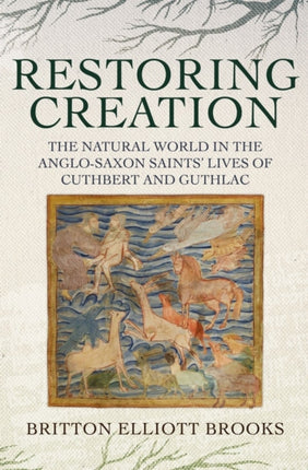 Restoring Creation: The Natural World in the Anglo-Saxon Saints' Lives of Cuthbert and Guthlac