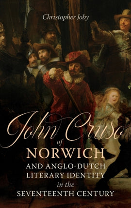 John Cruso of Norwich and Anglo-Dutch Literary Identity in the Seventeenth Century