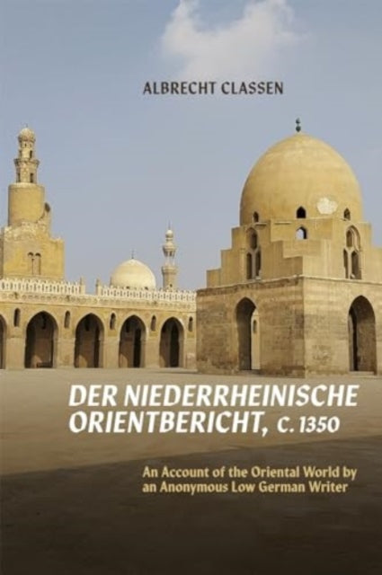 Der Niederrheinische Orientbericht c.1350  An Account of the Oriental World by an Anonymous Low German Writer