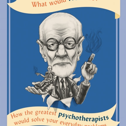 What Would Freud Do?: How the greatest psychotherapists would solve your everyday problems