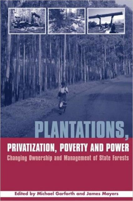 Plantations Privatization Poverty and Power: Changing Ownership and Management of State Forests