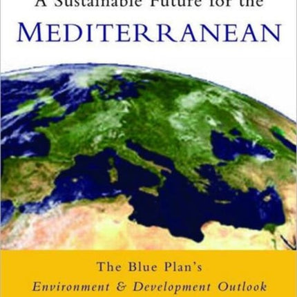 A Sustainable Future for the Mediterranean: The Blue Plan's Environment and Development Outlook