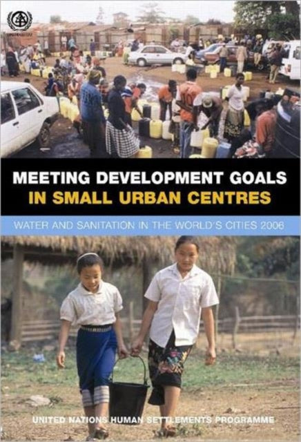 Meeting Development Goals in Small Urban Centres: Water and Sanitation in the Worlds Cities 2006