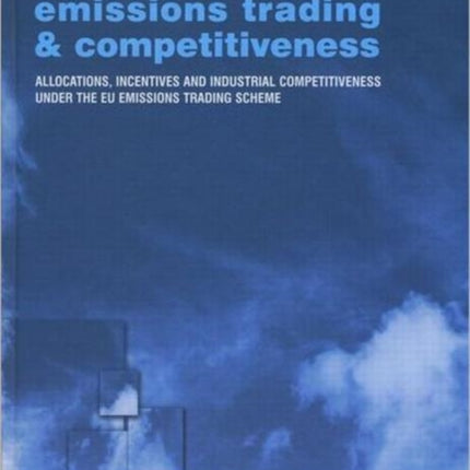 Emissions Trading and Competitiveness: Allocations, Incentives and Industrial Competitiveness under the EU Emissions Trading Scheme