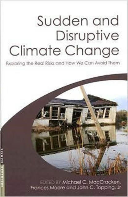 Sudden and Disruptive Climate Change: Exploring the Real Risks and How We Can Avoid Them